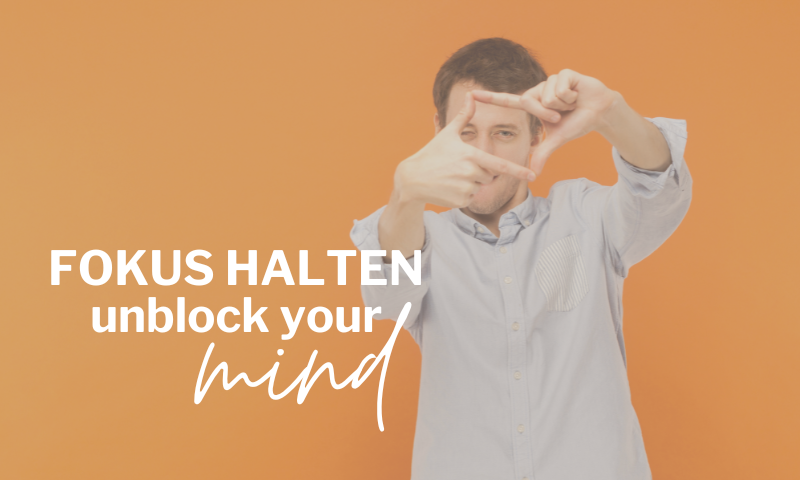 Fokus halten – unblock your mind